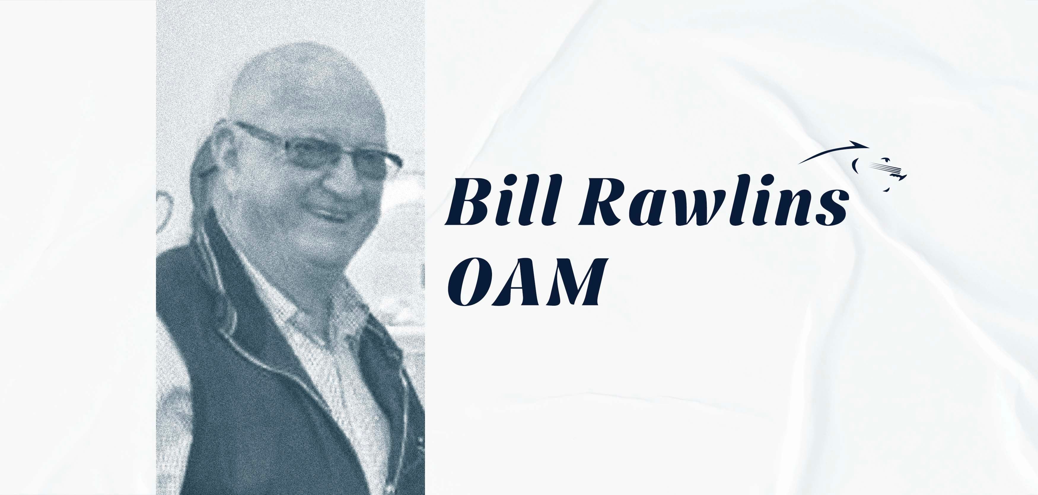 Bill Rawlins OAM Bill Rawlins OAM